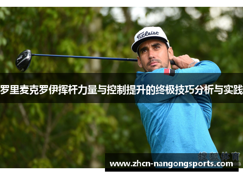 罗里麦克罗伊挥杆力量与控制提升的终极技巧分析与实践