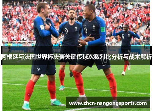 阿根廷与法国世界杯决赛关键传球次数对比分析与战术解析