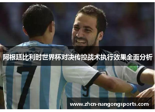 阿根廷比利时世界杯对决传控战术执行效果全面分析
