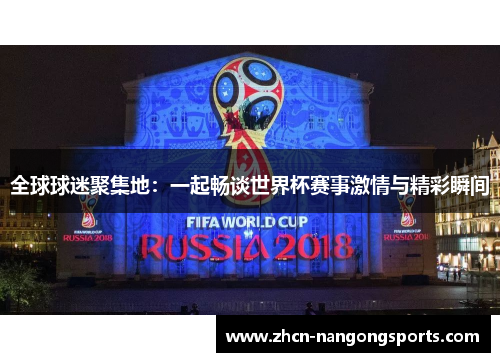 全球球迷聚集地：一起畅谈世界杯赛事激情与精彩瞬间