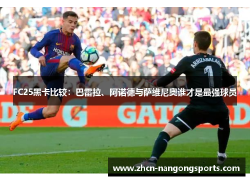 FC25黑卡比较：巴雷拉、阿诺德与萨维尼奥谁才是最强球员