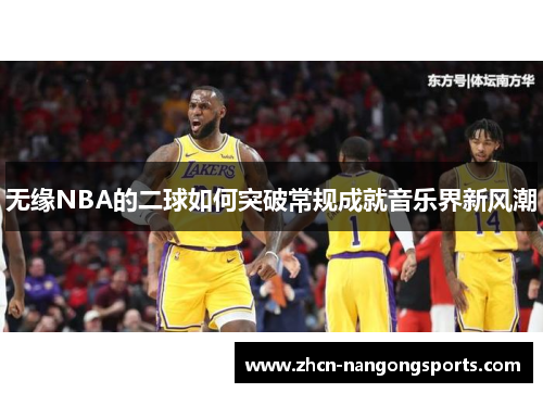 无缘NBA的二球如何突破常规成就音乐界新风潮